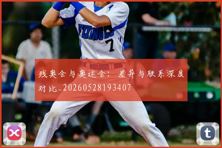残奥会与奥运会：差异与联系深度对比_20260528193407