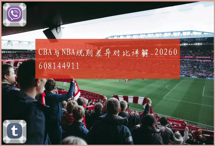 CBA与NBA规则差异对比详解_20260608144911