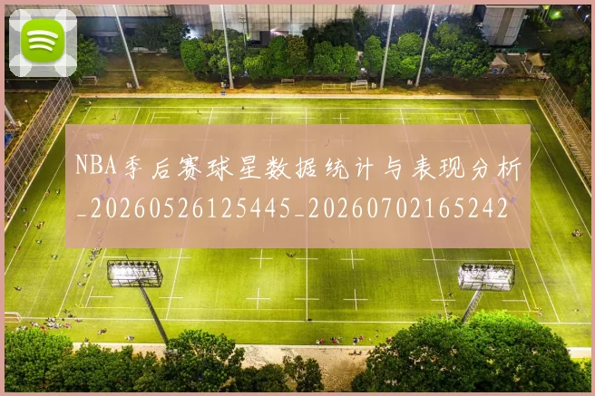 NBA季后赛球星数据统计与表现分析_20260526125445_20260702165242