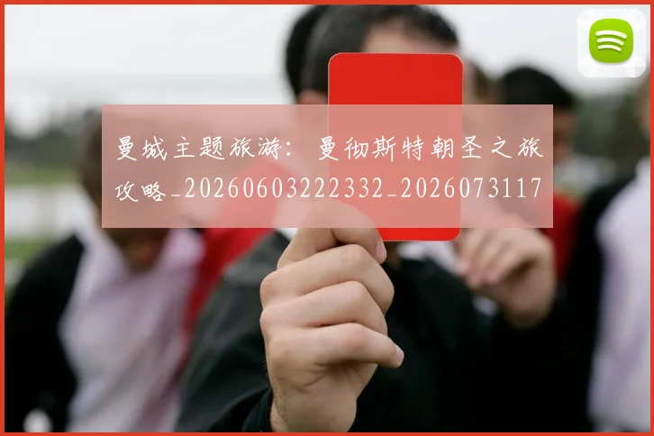 曼城主题旅游:曼彻斯特朝圣之旅攻略_20260603222332_20260731172619
