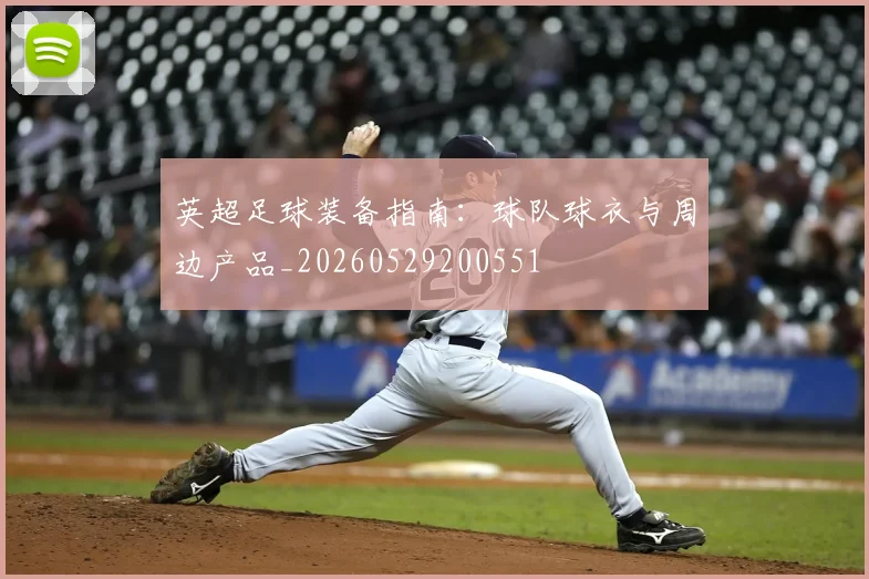 英超足球装备指南：球队球衣与周边产品_20260529200551