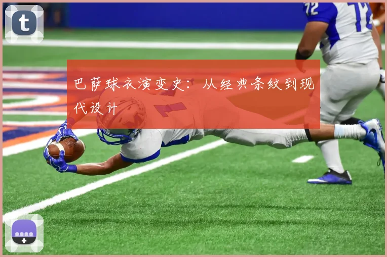巴萨球衣演变史:从经典条纹到现代设计