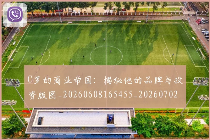 C罗的商业帝国：揭秘他的品牌与投资版图_20260608165455_20260702164628