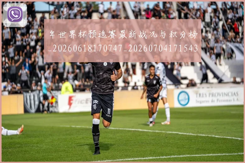 年世界杯预选赛最新战况与积分榜_20260618170747_20260704171543