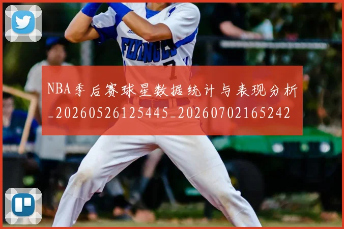 NBA季后赛球星数据统计与表现分析_20260526125445_20260702165242