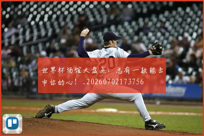 世界杯场馆大盘点，总有一款能击中你的心！_20260702173756